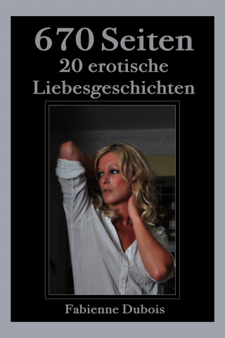 Fabienne Dubois: 670 Seiten - 20 erotische Liebesgeschichten