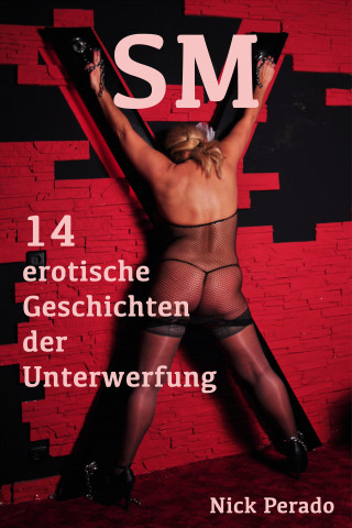 Nick Perado: SM - 14 erotische Geschichten der Unterwerfung