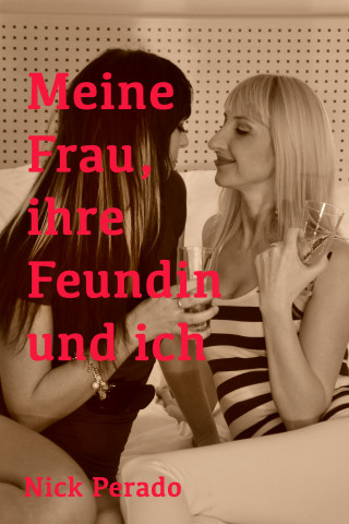 Nick Perado: Meine Frau, ihre Freundin und ich