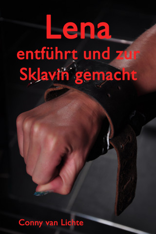 Conny van Lichte: Lena - entführt und zur Sklavin gemacht