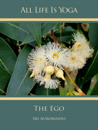 Sri Aurobindo, The (d.i. Mira Alfassa) Mother: All Life Is Yoga: The Ego