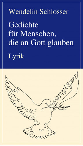 Wendelin Schlosser: Gedichte für Menschen, die an Gott glauben