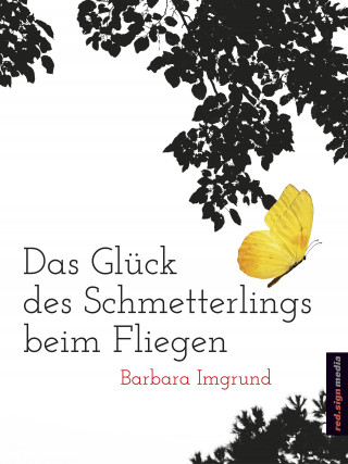 Barbara Imgrund: Das Glück des Schmetterlings beim Fliegen