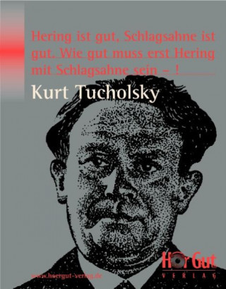 Kurt Tucholsky: Hering ist gut, Schlagsahne ist gut. Wie gut muss erst Hering mit Schlagsahne sein –!