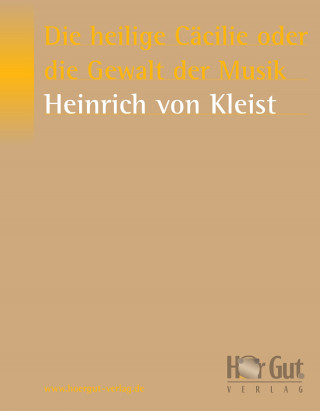 Heinrich von Kleist: Die heilige Cäcilie oder die Gewalt der Musik