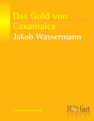 Jakob Wassermann: Das Gold von Caxamalca