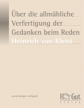 Heinrich von Kleist: Über die allmähliche Verfertigung der Gedanken beim Reden