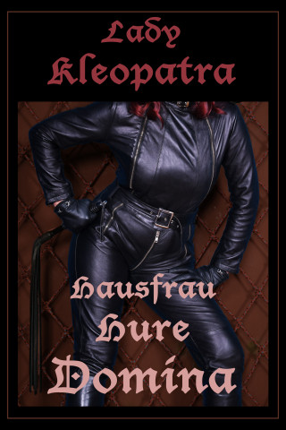 Lady Kleopatra: Lady Kleopatra - Hausfrau, Hure, Domina