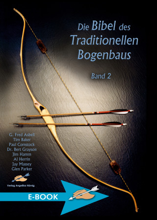 G. Fred Asbell, Tim Baker, Charles E. Grayson, Jim Hamm, Al Herrin, Jim Massey, Glen Parker: Die Bibel des Traditionellen Bogenbaus Band 2