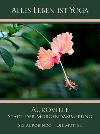 Sri Aurobindo, Die (d.i. Mira Alfassa) Mutter: Auroville – Stadt der Morgendämmerung
