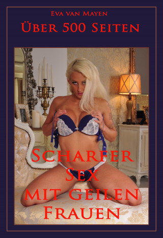 Eva van Mayen: Über 500 Seiten Scharfer Sex mit geilen Frauen