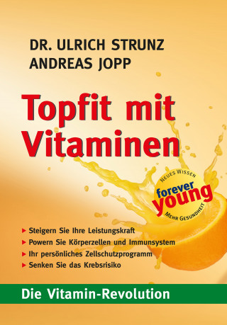 Andreas Jopp, Ulrich Dr. Strunz: Topfit mit Vitaminen. Die Vitamin Revolution. Was Sie schon immer über Vitamin wissen wollten. Antiaging. Immunsystem stärken. Fitter Stoffwechsel. Besserer Zellschutz. Seltener krank.