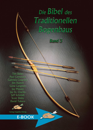 Tim Baker, Paul Comstock, Gabriela Cosgrove, Jim Hamm, Gene Langston, Jay Massey, Jay St. Charles, Jeff Schmidt, Scott Silsby, David Tukura: Die Bibel des traditionellen Bogenbaus / Die Bibel des traditionellen Bogenbaus, Band 3