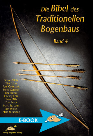Steve Allely, Tim Baker, Paul Comstock, Steve Gardner, Jim Hamm, Mickey Lotz, Tom Mills, Dan Perry, Marc St. Louis, Jim Welch, Mike Westvang: Die Bibel des traditionellen Bogenbaus / Die Bibel des traditionellen Bogenbaus Band 4