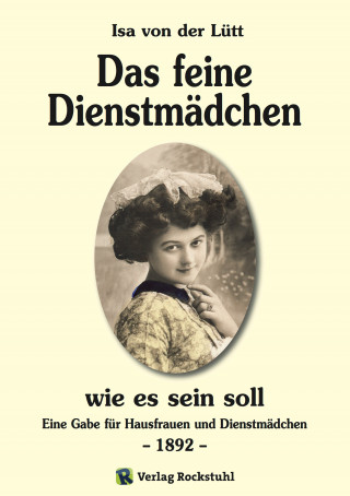 Isa von der Lütt: Das feine Dienstmädchen wie es sein soll. 1892
