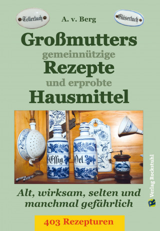 A.V. Berg: Großmutters gemeinnützige Rezepte und erprobte Hausmittel