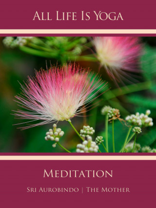 Sri Aurobindo, The (d.i. Mira Alfassa) Mother: All Life Is Yoga: Meditation