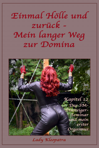Lady Kleopatra: Einmal Hölle und zurück - Mein langer Weg zur Domina - Kapitel 12