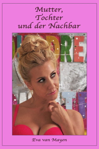Eva van Mayen: Mutter, Tochter und der Nachbar
