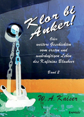 W. A. Kaiser: Klor bi Anker! Oder Weitere Geschichten vom ersten und wahrhaftigen Leben des Kaftains Blaubeer (Band 2)