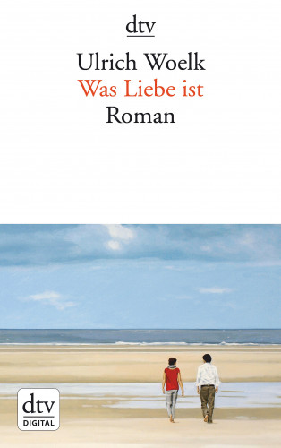 Ulrich Woelk: Was Liebe ist