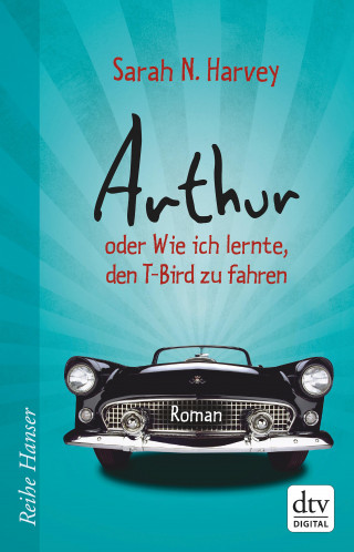 Sarah N. Harvey: Arthur oder Wie ich lernte, den T-Bird zu fahren