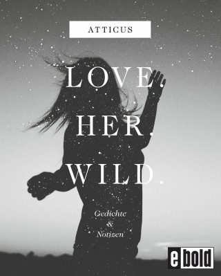 Atticus: Love - Her - Wild Gedichte und Notizen