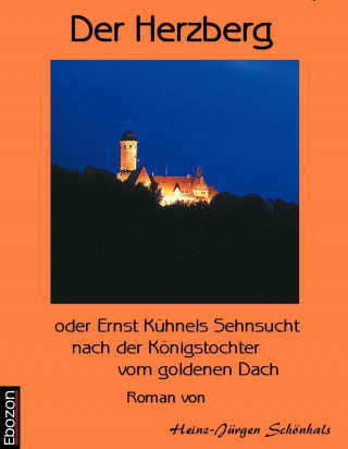 Schönhals Heinz-J.: Der Herzberg oder: Ernst Kühnels Sehnsucht nach der Königstochter vom goldenen Dach