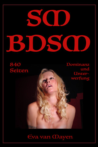 Eva van Mayen: SM/BDSM - 840 Seiten Dominanz und Unterwerfung