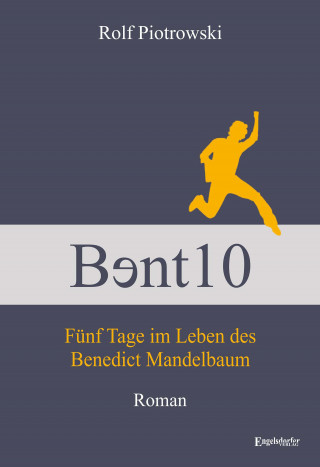 Rolf Piotrowski: Bɘnt10 - Fünf Tage im Leben des Benedict Mandelbaum