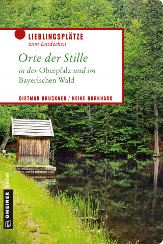 Dietmar Bruckner, Heike Burkhard: Orte der Stille in der Oberpfalz und im Bayerischen Wald