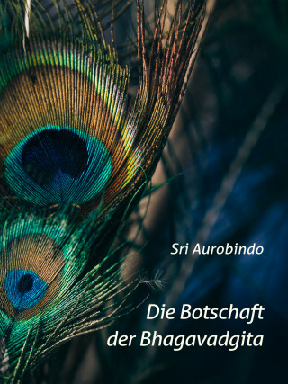 Sri Aurobindo: Die Botschaft der Bhagavadgita