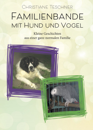 Christiane Teschner: Familienbande mit Hund und Vogel