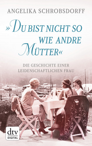 Angelika Schrobsdorff: "Du bist nicht so wie andre Mütter"