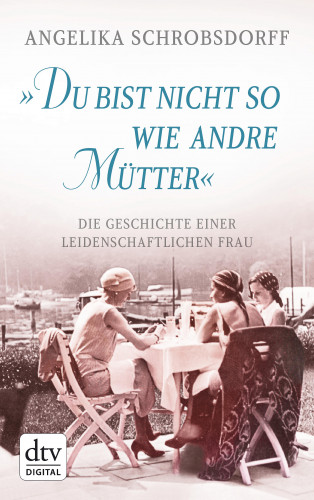 Angelika Schrobsdorff: "Du bist nicht so wie andre Mütter"