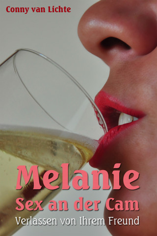 Conny van Lichte: Melanie - Sex an der Cam - Verlassen von ihrem Freund