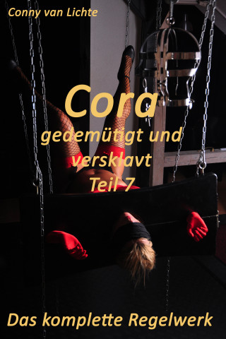Conny van Lichte: Cora - gedemütigt und versklavt - Teil 7 - Das komplette Regelwerk