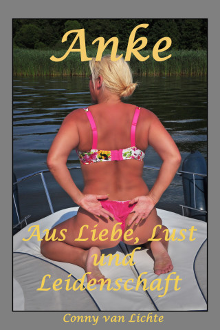 Conny van Lichte: Anke - aus Liebe, Lust und Leidenschaft