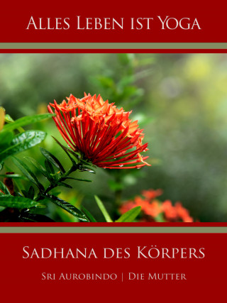 Die (d.i. Mira Alfassa) Mutter, Sri Aurobindo: Sadhana des Körpers