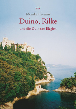 Monika Czernin: Duino, Rilke und die Duineser Elegien