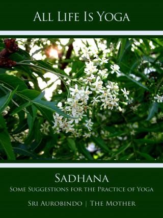 Sri Aurobindo, The (d.i. Mira Alfassa) Mother: All Life Is Yoga: Sadhana