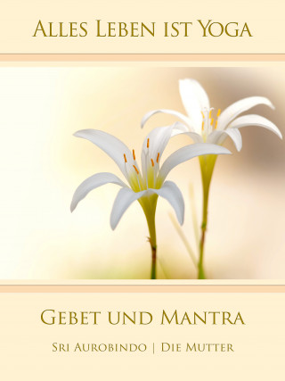 Sri Aurobindo, Die (d.i. Mira Alfassa) Mutter: Gebet und Mantra