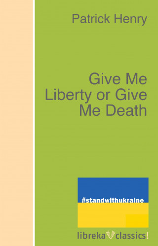 Patrick Henry: Give Me Liberty or Give Me Death