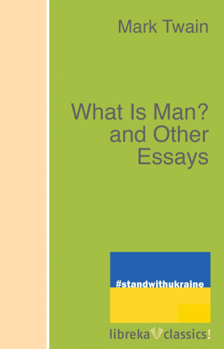 Mark Twain: What Is Man? and Other Essays