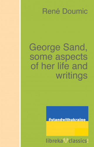 René Doumic: George Sand, some aspects of her life and writings