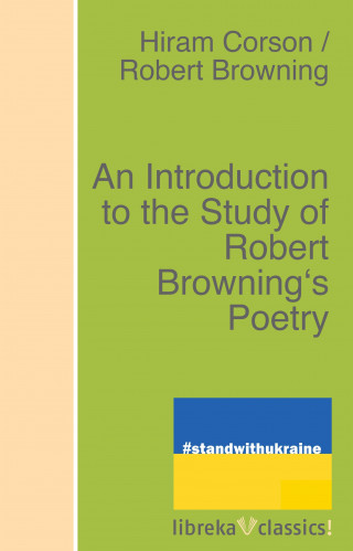 Robert Browning, Hiram Corson: An Introduction to the Study of Robert Browning's Poetry