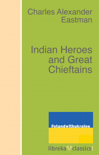Charles Alexander Eastman: Indian Heroes and Great Chieftains