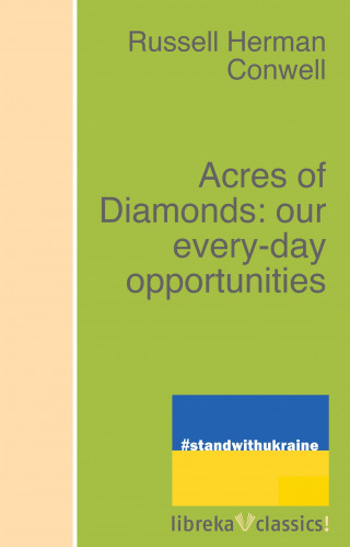 Russell H. Conwell: Acres of Diamonds: our every-day opportunities