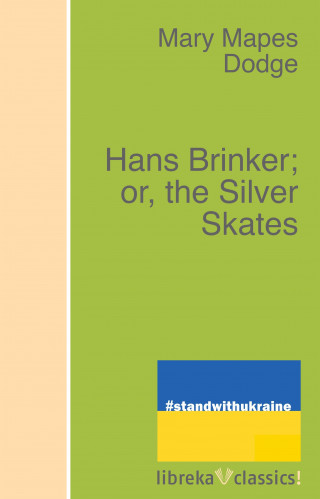 Mary Mapes Dodge: Hans Brinker; or, the Silver Skates