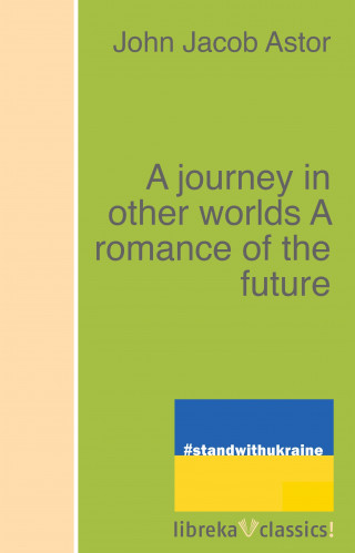 John Jacob Astor: A journey in other worlds A romance of the future